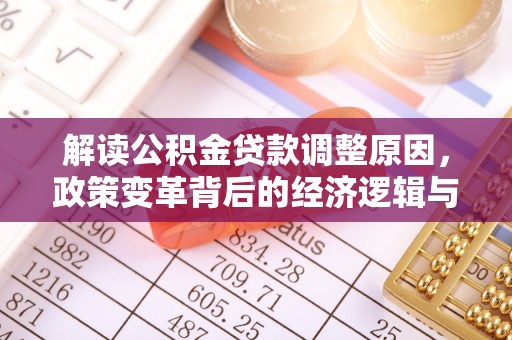 三元解读公积金贷款调整原因，政策变革背后的经济逻辑与民生影响